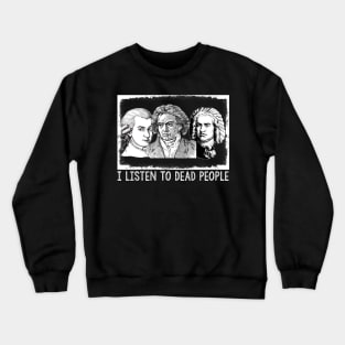 I Listen To Dead People, Classical Music Parody Crewneck Sweatshirt